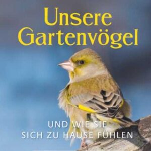 Das große kleine Buch: Unsere Gartenvögel und wie sie sich zu Hause fühlen