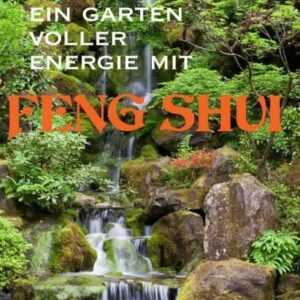 Ein Garten voller Energie mit Feng Shui