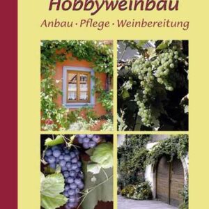 Hobbyweinbau - Anbau, Pflege, Weinbereitung