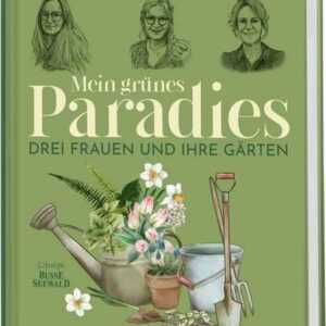 Mein grünes Paradies - Drei Frauen und ihre Gärten