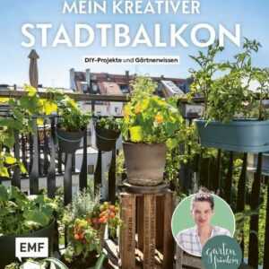 Mein kreativer Stadtbalkon - DIY-Projekte und Gärtnerwissen präsentiert vom Garten Fräulein
