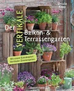 Der vertikale Balkon- & Terrassengarten. Mit einem Extrakapitel: Vertikaler Zimmergarten