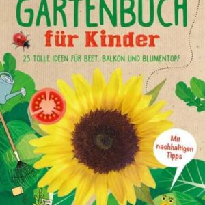 Gartenbuch für Kinder: Kreative und nachhaltige Ideen für Beet, Balkon und Blumentopf